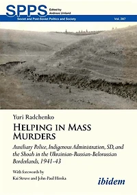 Helping in Mass Murders: Auxiliary Police, Indigenous Administration, SD and the Shoah in the Ukrainian-Russian-Belorussian Borderlands, 1941–43
