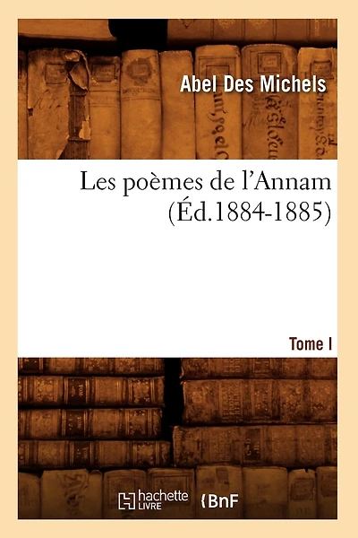 Les Poèmes de l'Annam. Tome I (Éd.1884-1885)