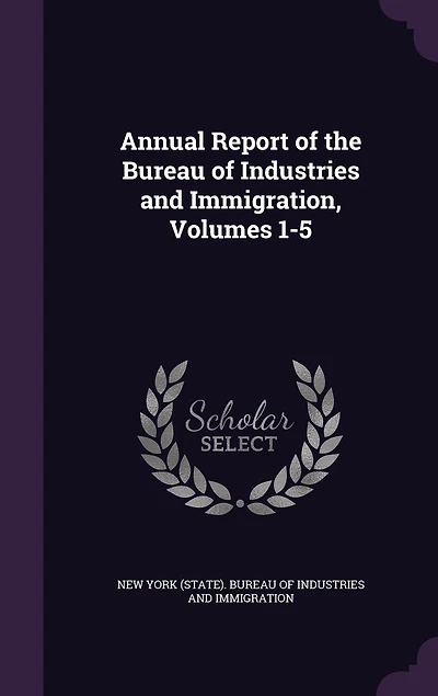 Annual Report of the Bureau Industries and Immigration, Volumes 1-5