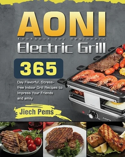 Aoni Electric Grill Cookbook For Beginners: 365-day Flavorful