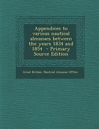 Appendices to Various Nautical Almanacs: Between the Years 1834 and 1854 (Classic Reprint)