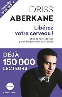 Libérez votre cerveau !: traité de neurosagesse pour changer l'école et la société