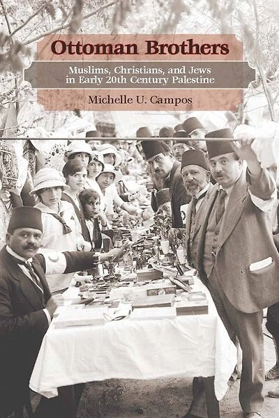 Ottoman Brothers: Muslims, Christians, and Jews Early Twentieth-Century Palestine
