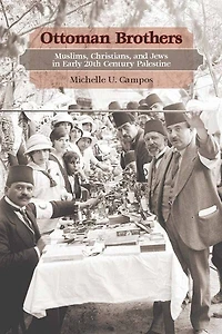 Ottoman Brothers: Muslims, Christians, and Jews Early Twentieth-Century Palestine