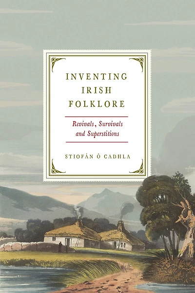 Inventing Irish Folklore: Revivals, Survivals, and Superstitions