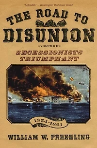 The Road to Disunion Volume II Secessionists Triumphant: Triumphant, 1854-1861
