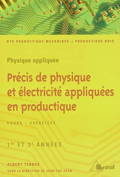 Précis de physique et électricité appliquées en productique, BTS productique mécanique, productique bois, 1re et 2e années: physique appliquée, cours-exercices