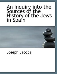 An Inquiry Into the Sources of History Jews Spain