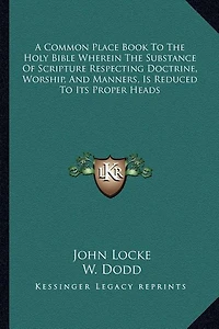 A Common Place Book To The Holy Bible Wherein The Substance Of Scripture Respecting Doctrine, Worship, And Manners, Is Reduced To Its Proper Heads