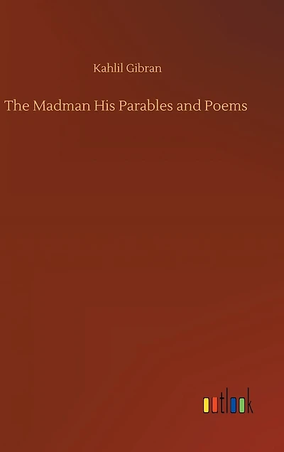 The Madman His Parables and Poems