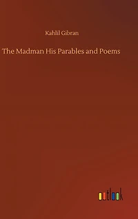 The Madman His Parables and Poems