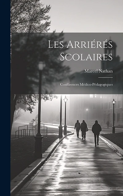 Les Arriérés Scolaires: Conférences Médico-Pédagogiques