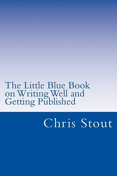 The Little Blue Book on Writing Well and Getting Published: Proven Methods, Tips