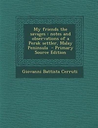 My Friends the Savages: Notes and Observations of a Perak Settler, Malay Peninsula