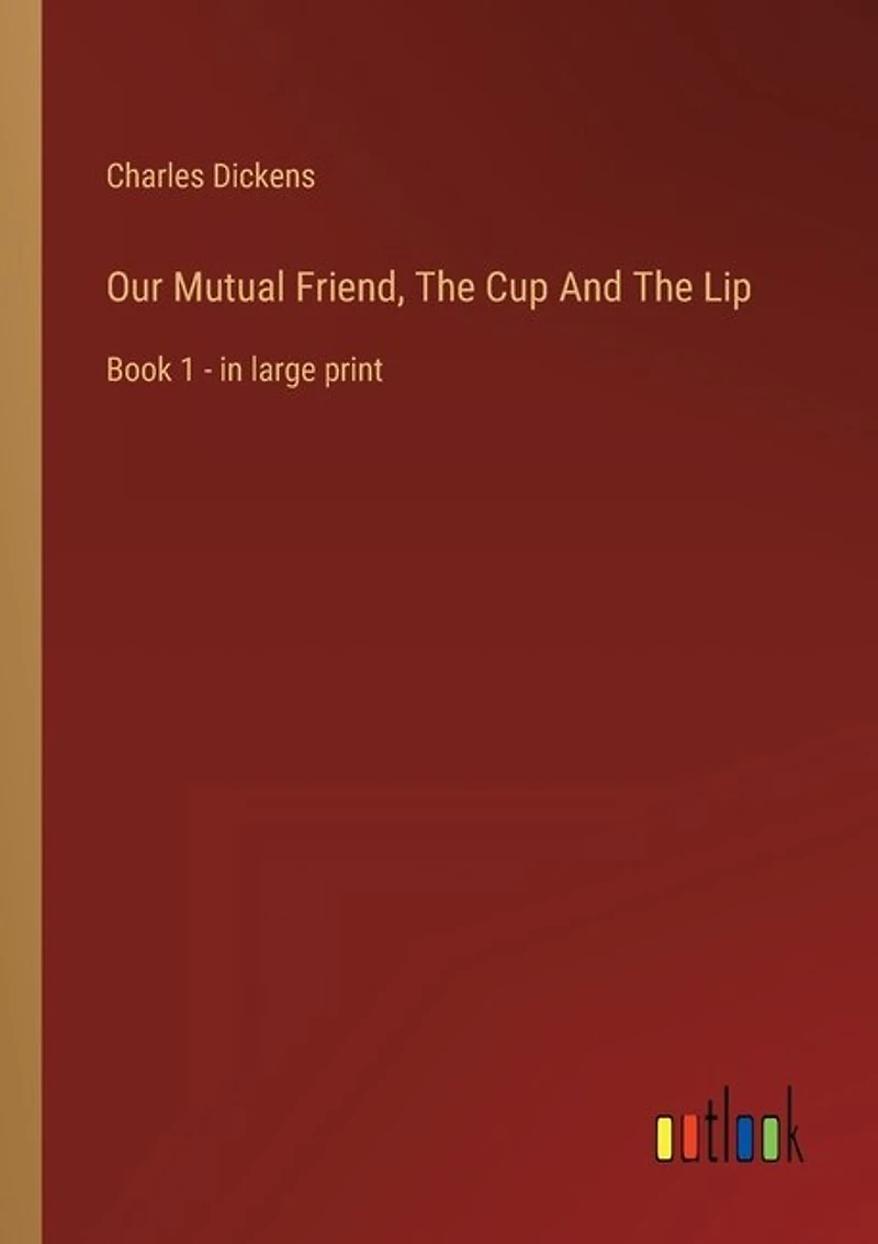 Our Mutual Friend, The Cup And The Lip: Book 1 - in large print