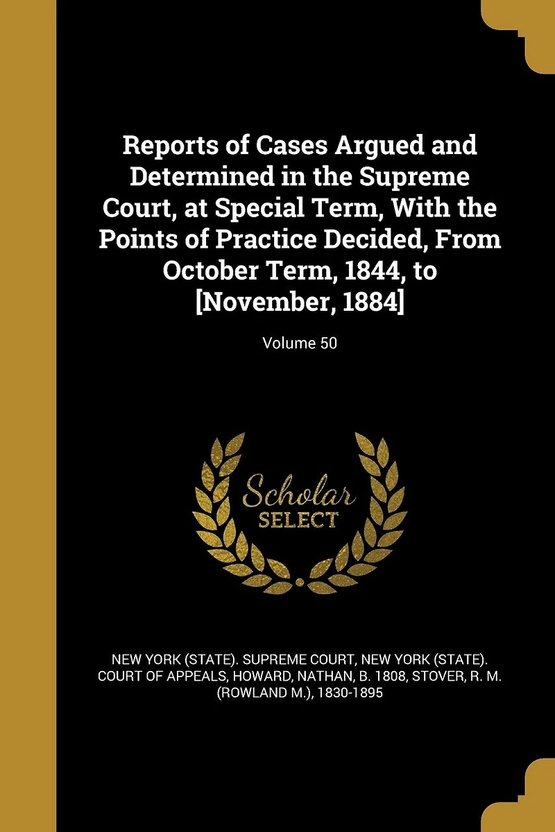 Reports of Cases Argued and Determined the Supreme Court, at Special Term, With Points Practice Decided, From October 1844, to [November, 1884]; Volume 50