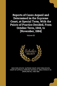 Reports of Cases Argued and Determined the Supreme Court, at Special Term, With Points Practice Decided, From October 1844, to [November, 1884]; Volume 50