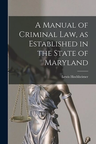 A Manual of Criminal law, as Established in the State of Maryland
