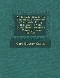 An Introduction to the Comparative Anatomy of Animals, Tr. by R.T. Gore. 2 Vols. [And] Plates, Volume 1