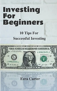 Investing For Beginners: 10 Tips For Successful Investing (Investing, Money, Finance for Beginners, Investing Successfully)