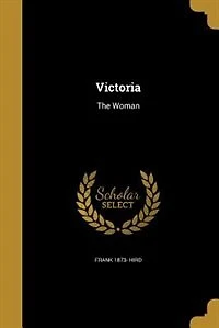 Victoria: The Woman (Classic Reprint)