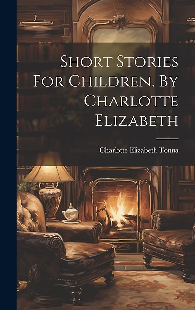Short Stories For Children. By Charlotte Elizabeth