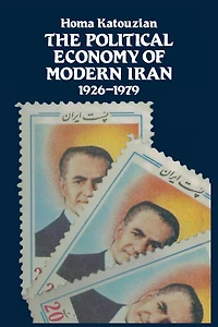 The Political Economy Of Modern Iran: Despotism And Pseudo-modernism, 1926-1979