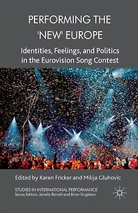 Performing the 'New' Europe: Identities, Feelings and Politics Eurovision Song Contest