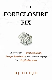 The Foreclosure Fix: 12 Proven Steps to Beat the Bank, Escape Foreclosure, and Turn Your Property into a Profitable Asset
