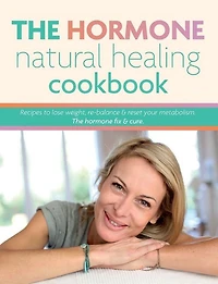 The Hormone Natural Healing Cookbook: Recipes to lose weight, re-balance & reset your metabolism. The hormone fix & cure.