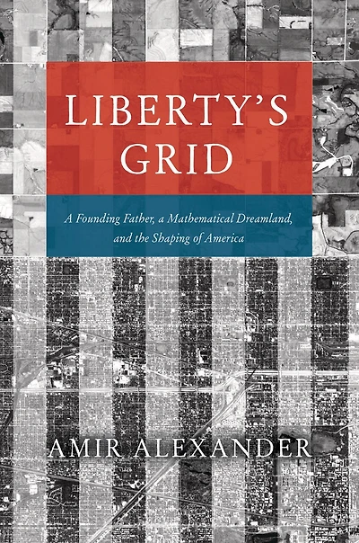 Liberty's Grid: a Founding Father, Mathematical Dreamland, and the Shaping of America