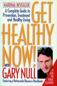 Get Healthy Now!: A Complete Guide To Prevention, Treatment, And Healthy Living