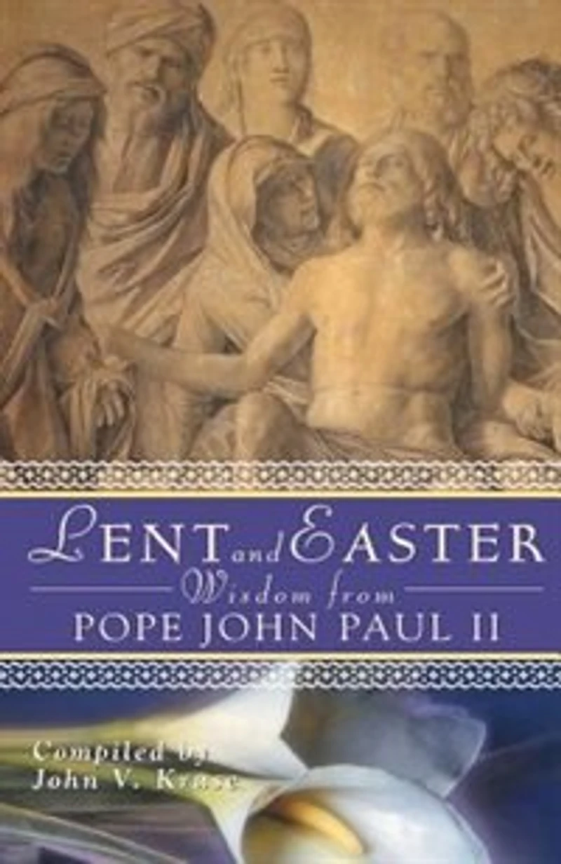 Lent And Easter Wisdom From Pope John Paul Ii: Daily Scripture Prayers Together With Ii's Own Words