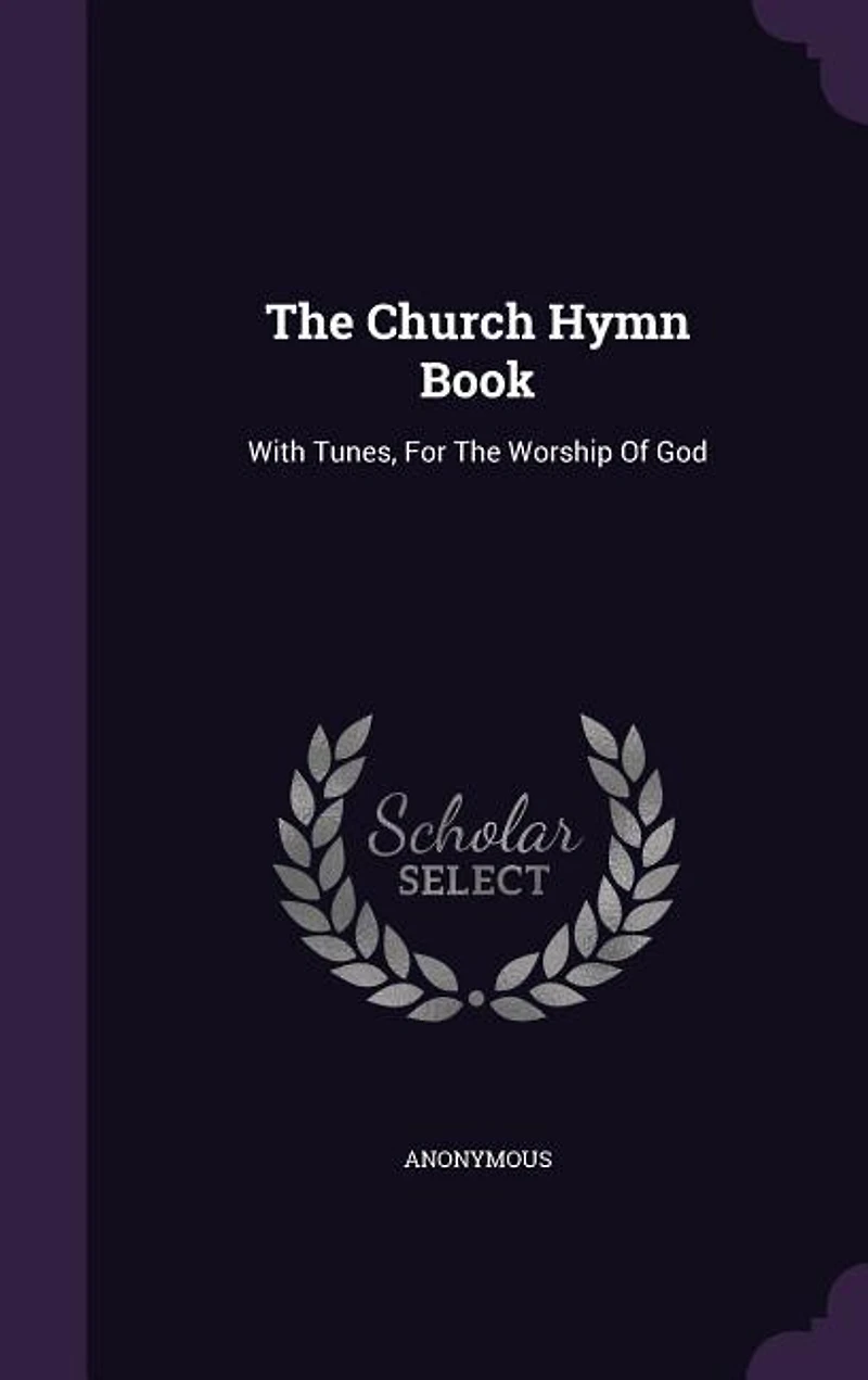 The Church Hymn Book: With Tunes, For Worship Of God