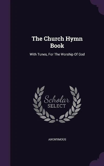The Church Hymn Book: With Tunes, For Worship Of God
