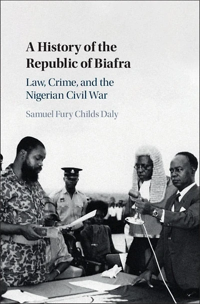 A History of the Republic Biafra: Law, Crime, and Nigerian Civil War