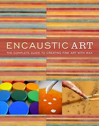 Encaustic Art: The Complete Guide To Creating Fine Art With Wax