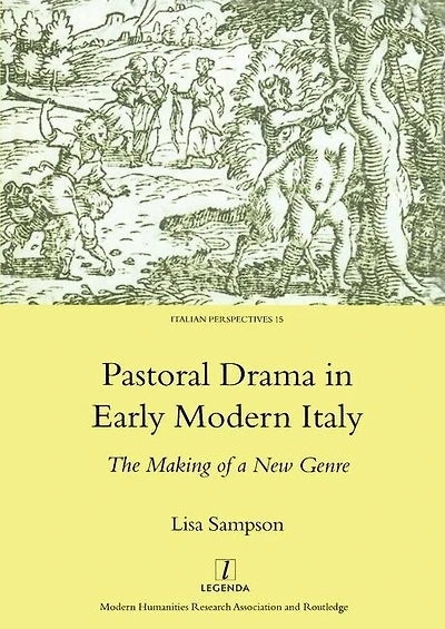 Pastoral Drama Early Modern Italy: The Making of a New Genre