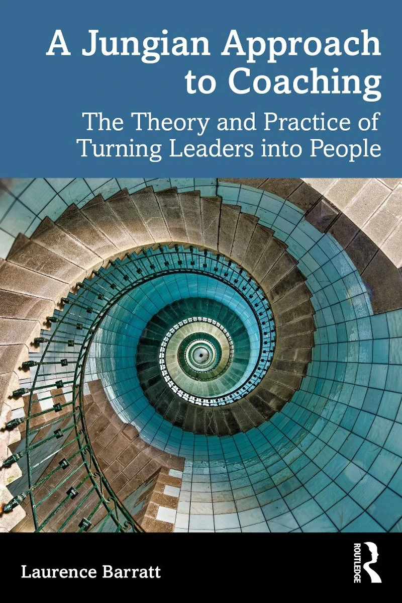 A Jungian Approach to Coaching: The Theory and Practice of Turning Leaders into People
