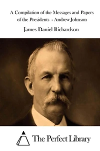 A Compilation of the Messages and Papers of the Presidents