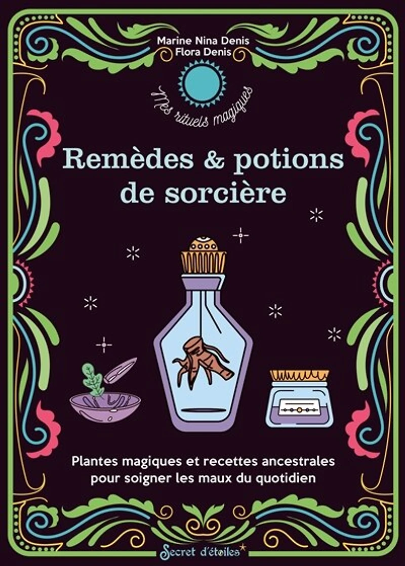 Remèdes & potions de sorcières: plantes magiques et recettes ancestrales pour soigner les maux du quotidien