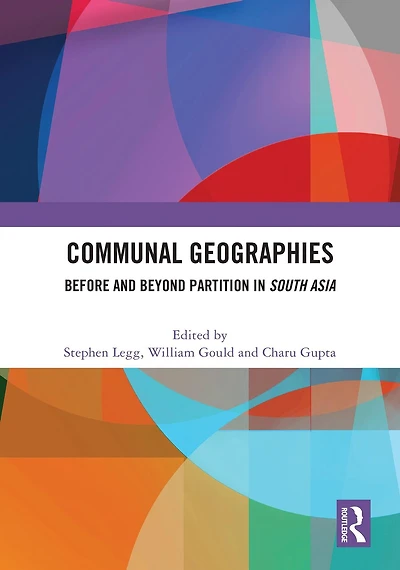 Communal Geographies: Before and Beyond Partition South Asia