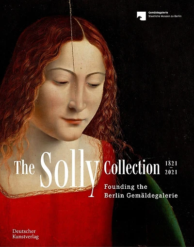 The Solly Collection 1821–2021: From “a motley picture collection” to the Gemäldegalerie