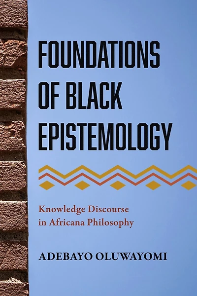 Foundations of Black Epistemology: Knowledge Discourse Africana Philosophy