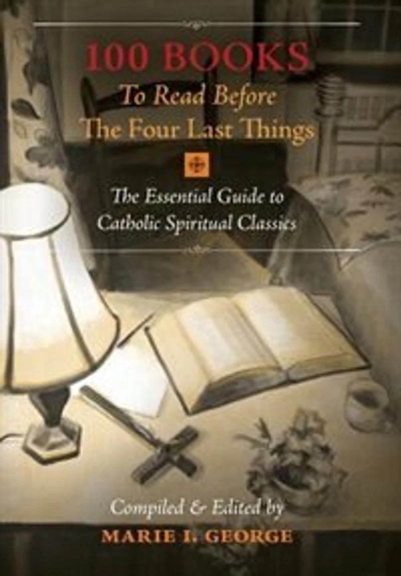 100 Books to Read Before The Four Last Things: Essential Guide Catholic Spiritual Classics