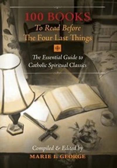 100 Books to Read Before The Four Last Things: Essential Guide Catholic Spiritual Classics