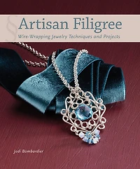 Artisan Filigree: Wire-Wrapping Jewelry Techniques and Projects