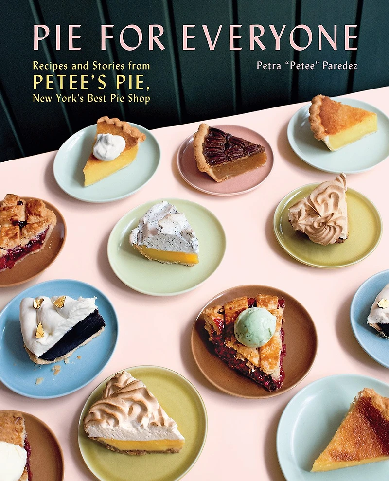 Pie for Everyone: Recipes and Stories from Petee's Pie, New York's Best Shop