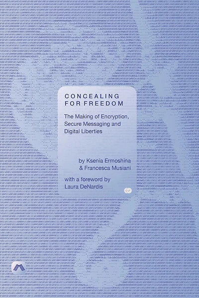 Concealing for Freedom: The Making of Encryption, Secure Messaging and Digital Liberties