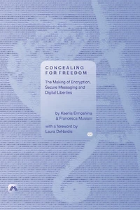 Concealing for Freedom: The Making of Encryption, Secure Messaging and Digital Liberties